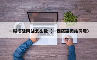 沈阳一键搭建网站怎么做（一键搭建网站环境）
