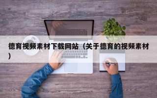 沈阳德育视频素材下载网站（关于德育的视频素材）