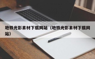 沈阳地铁光影素材下载网站（地铁光影素材下载网站）