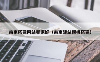 沈阳南京搭建网站哪家好（南京建站模板搭建）