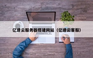 沈阳亿速云服务器搭建网站（亿速云客服）